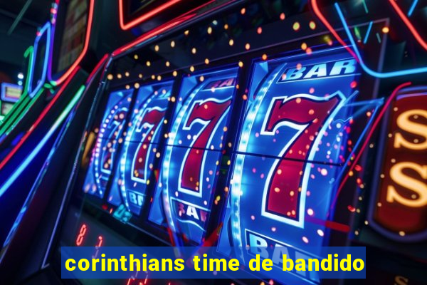 corinthians time de bandido